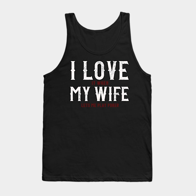 I Love It When My Wife Let's Me Play Poker Gift Tank Top by biNutz